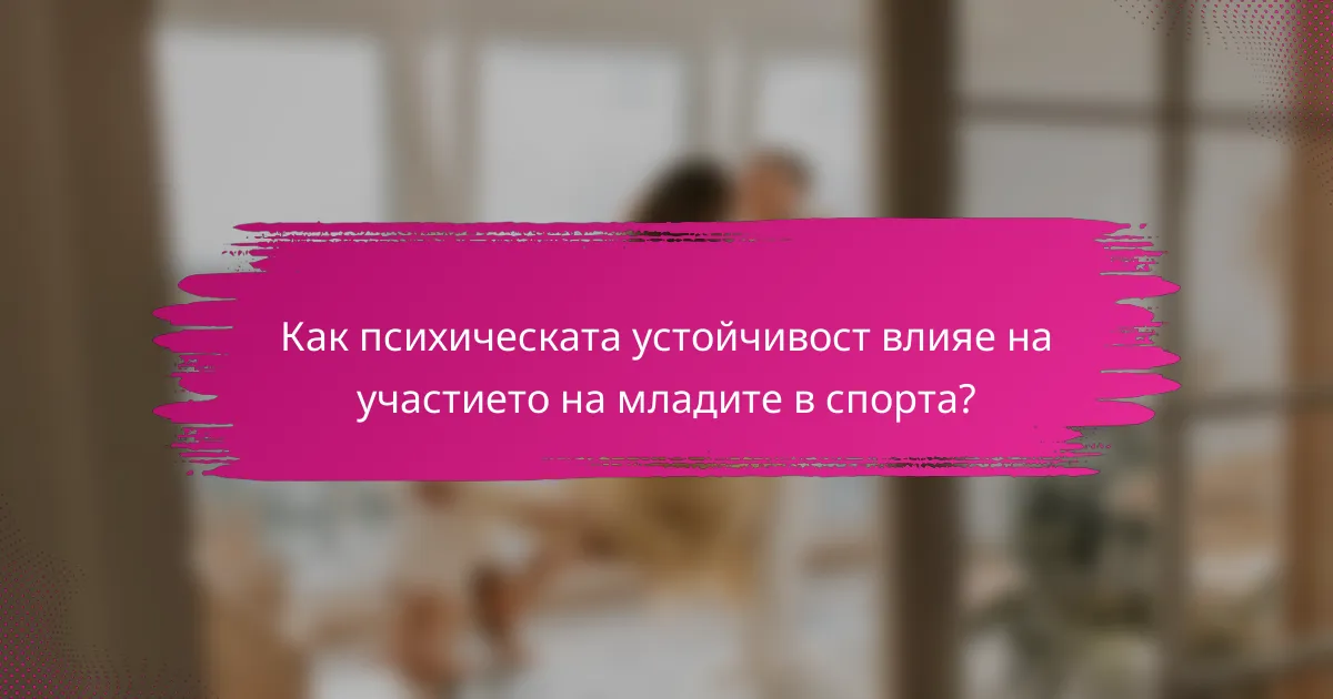 Как психическата устойчивост влияе на участието на младите в спорта?