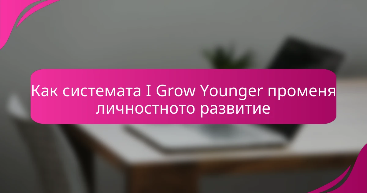 Как системата I Grow Younger променя личностното развитие