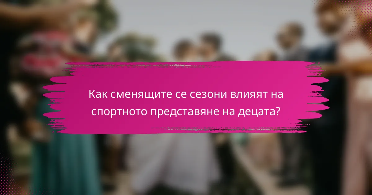Как сменящите се сезони влияят на спортното представяне на децата?