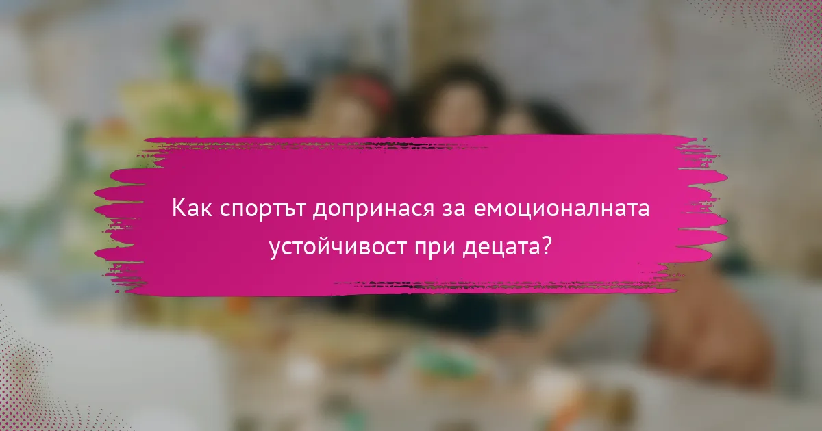 Как спортът допринася за емоционалната устойчивост при децата?