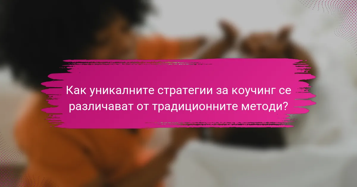Как уникалните стратегии за коучинг се различават от традиционните методи?