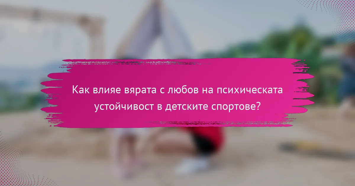 Как влияе вярата с любов на психическата устойчивост в детските спортове?