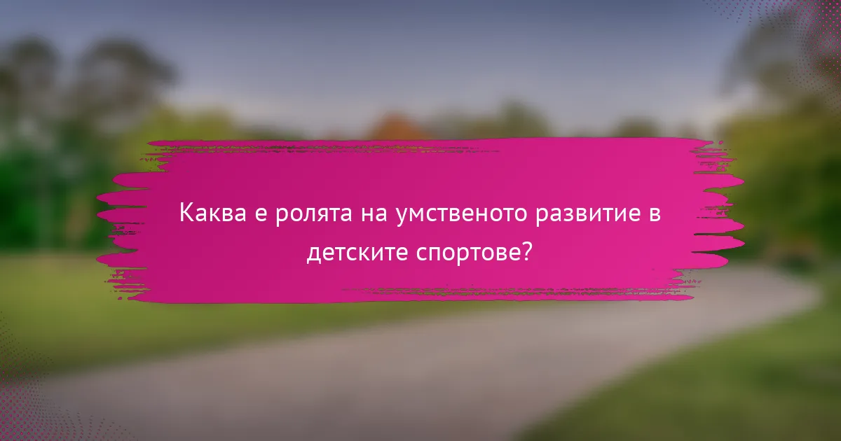 Каква е ролята на умственото развитие в детските спортове?