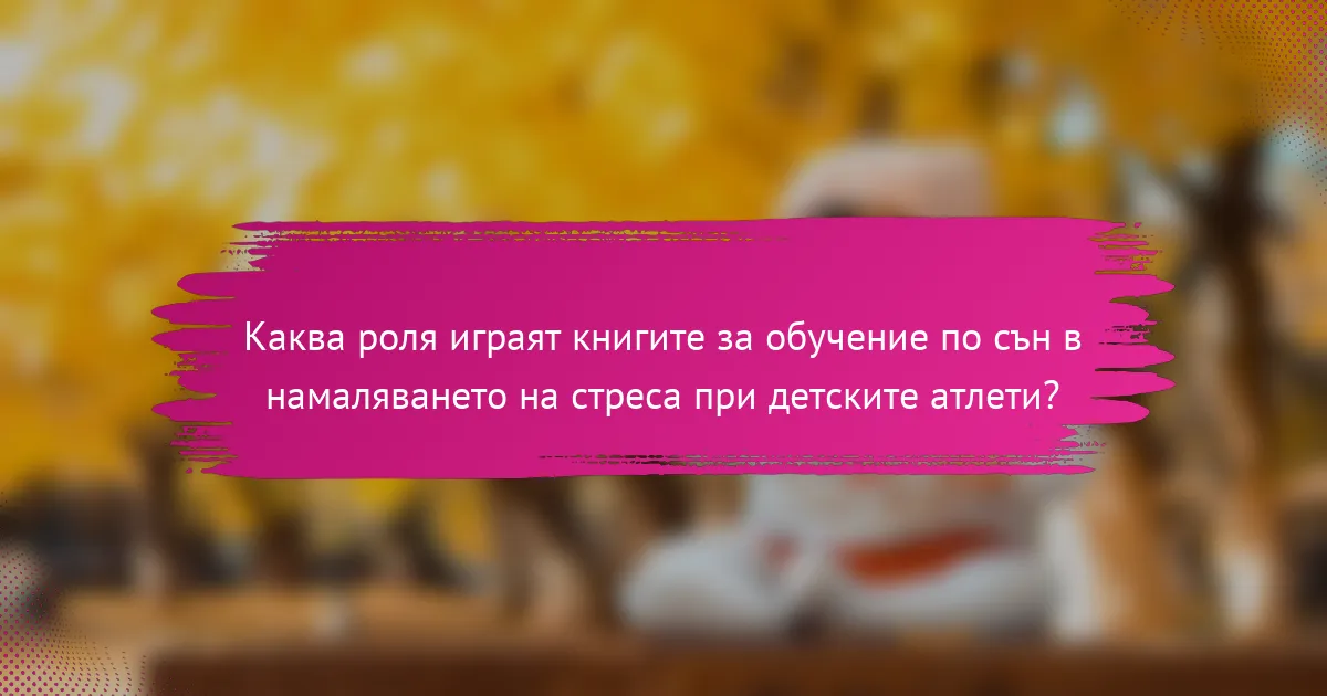 Каква роля играят книгите за обучение по сън в намаляването на стреса при детските атлети?