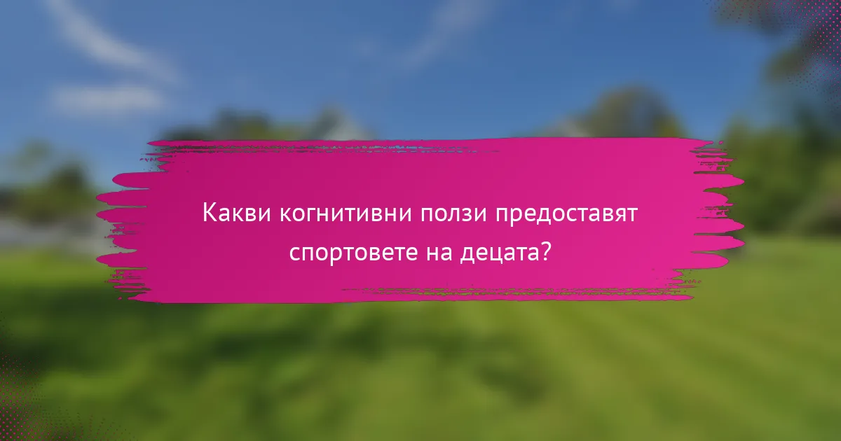 Какви когнитивни ползи предоставят спортовете на децата?