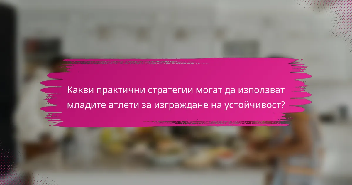 Какви практични стратегии могат да използват младите атлети за изграждане на устойчивост?