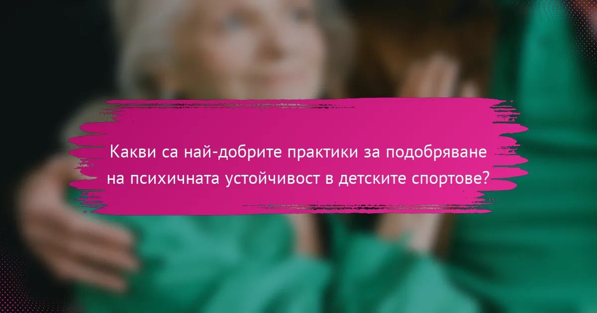 Какви са най-добрите практики за подобряване на психичната устойчивост в детските спортове?