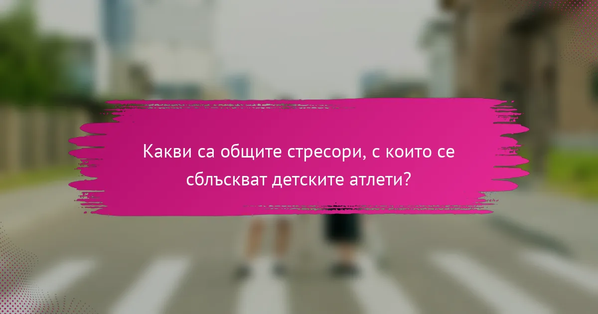 Какви са общите стресори, с които се сблъскват детските атлети?