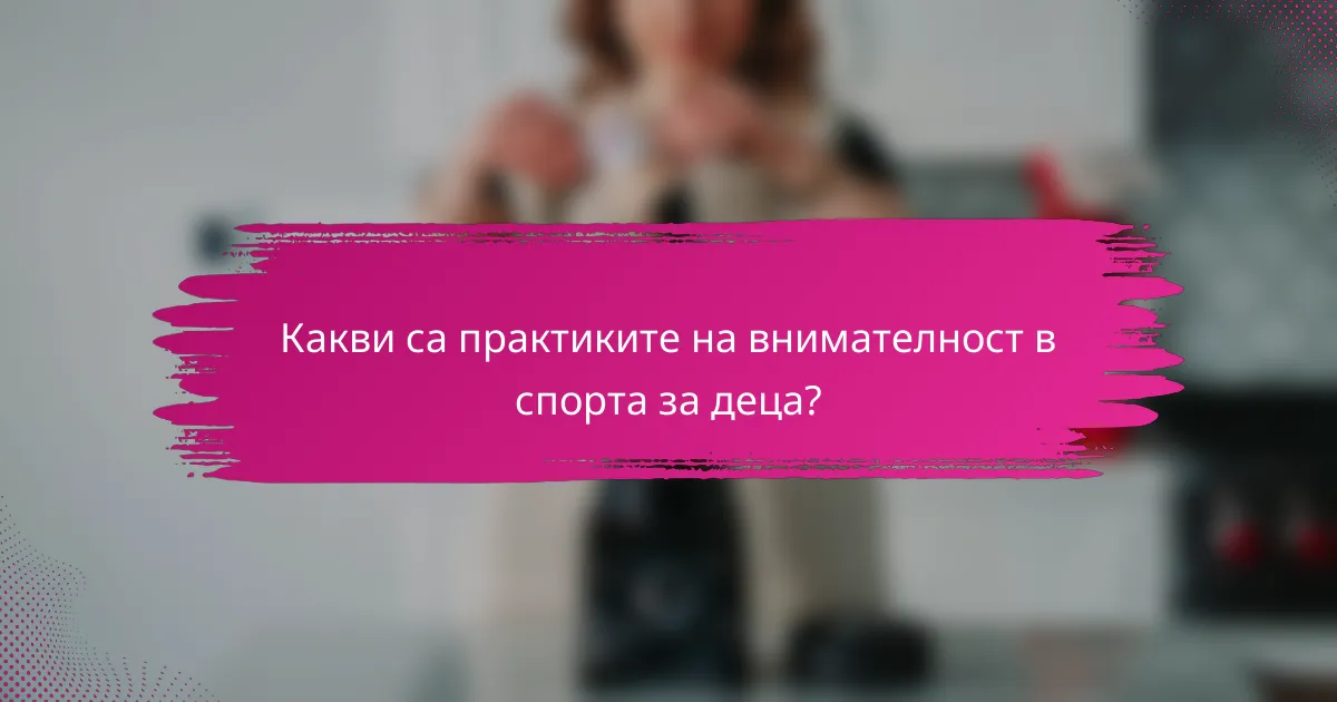 Какви са практиките на внимателност в спорта за деца?