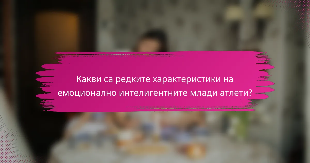 Какви са редките характеристики на емоционално интелигентните млади атлети?