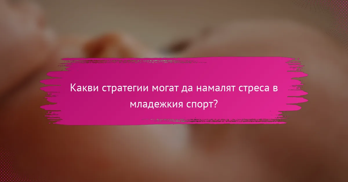 Какви стратегии могат да намалят стреса в младежкия спорт?