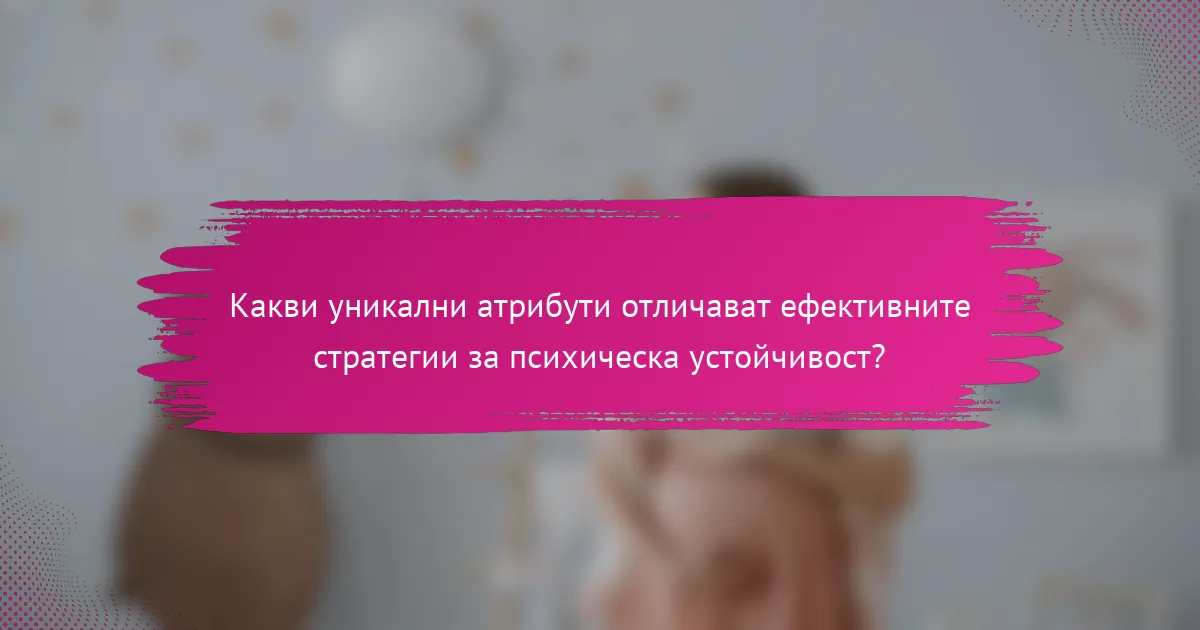 Какви уникални атрибути отличават ефективните стратегии за психическа устойчивост?