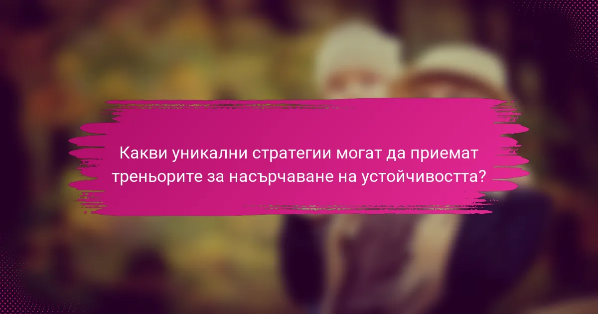 Какви уникални стратегии могат да приемат треньорите за насърчаване на устойчивостта?