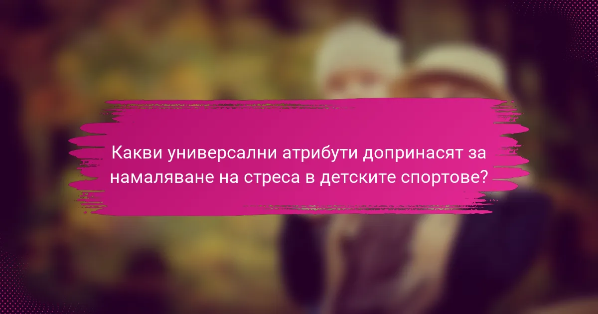 Какви универсални атрибути допринасят за намаляване на стреса в детските спортове?
