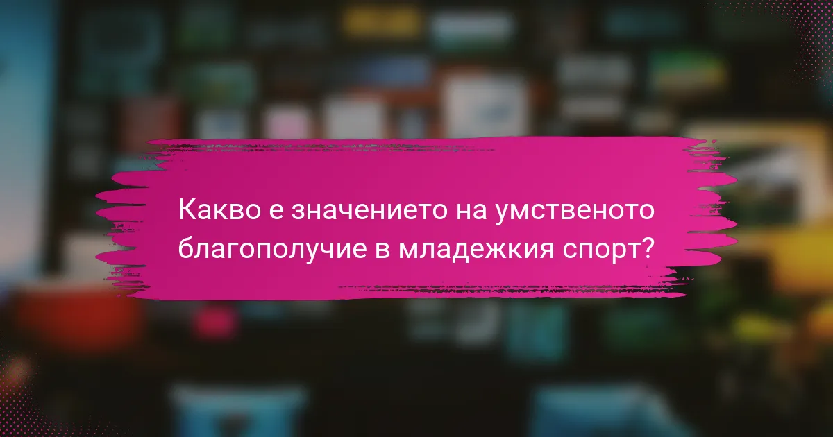 Какво е значението на умственото благополучие в младежкия спорт?