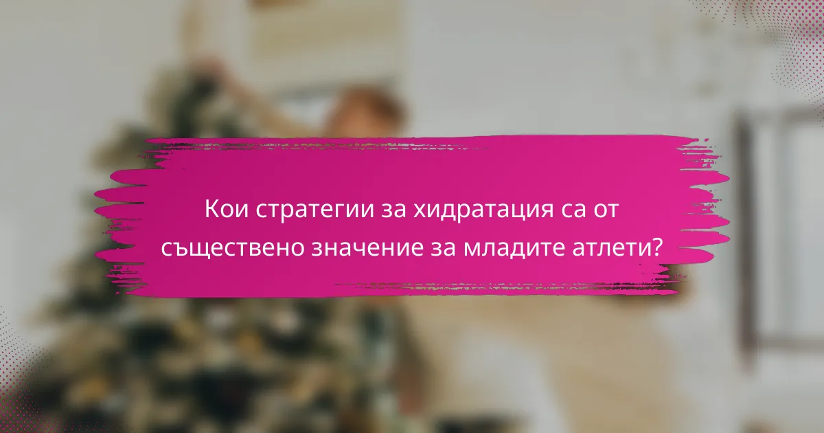 Кои стратегии за хидратация са от съществено значение за младите атлети?