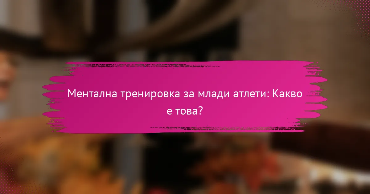 Ментална тренировка за млади атлети: Какво е това?