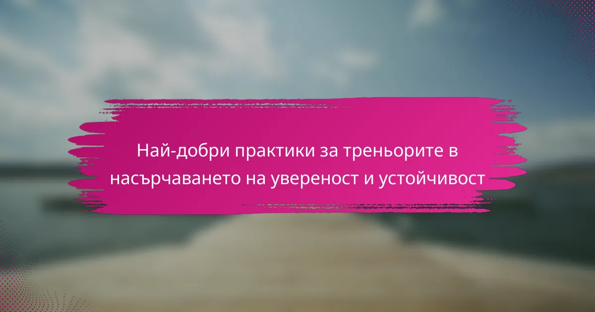Най-добри практики за треньорите в насърчаването на увереност и устойчивост